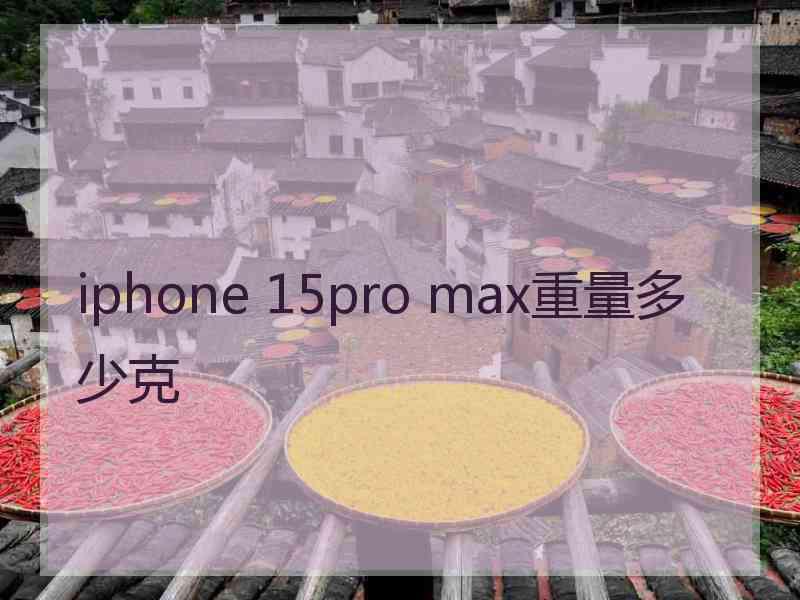 iphone 15pro max重量多少克