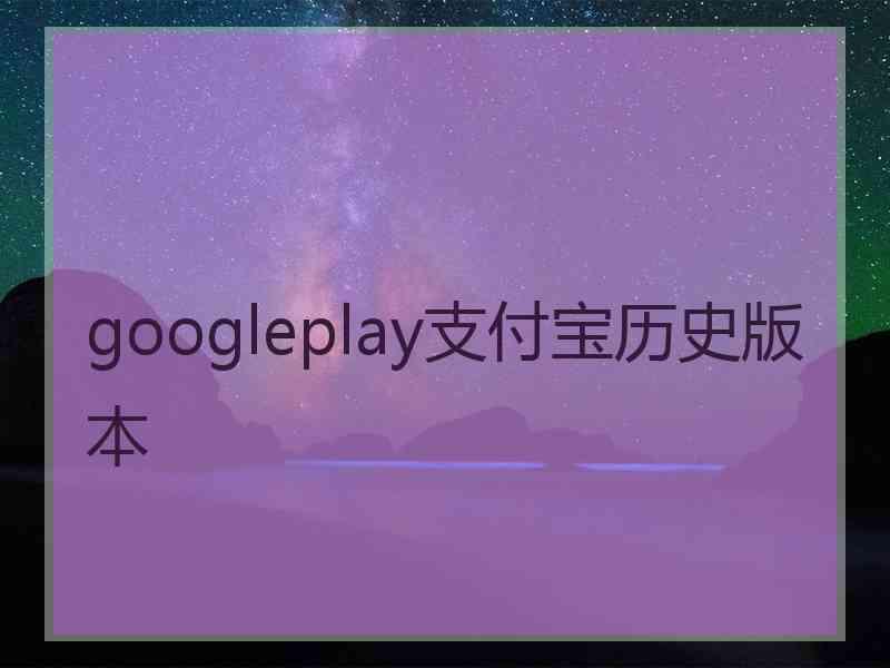 googleplay支付宝历史版本