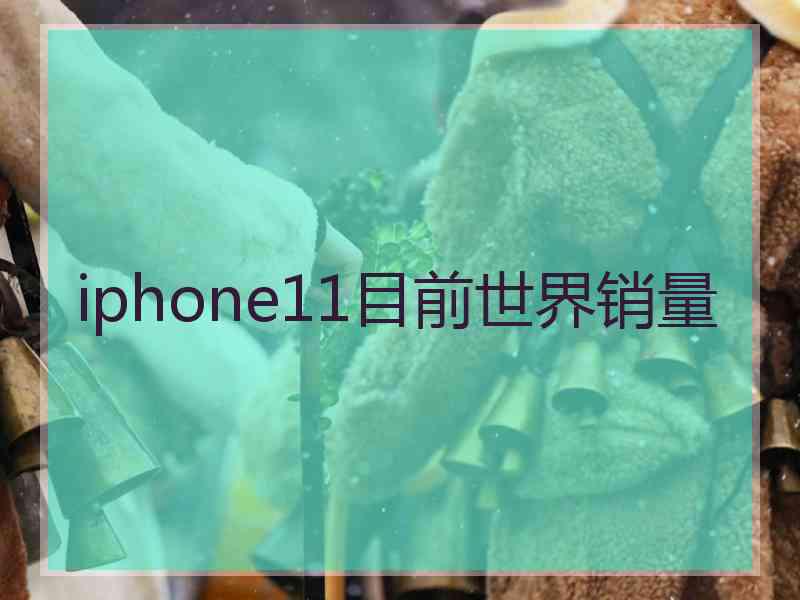 iphone11目前世界销量