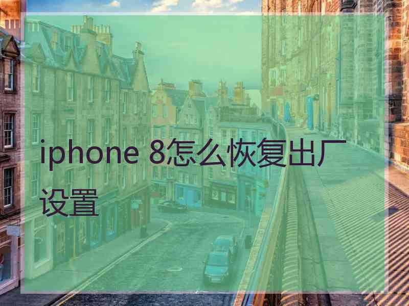 iphone 8怎么恢复出厂设置