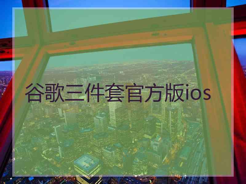 谷歌三件套官方版ios