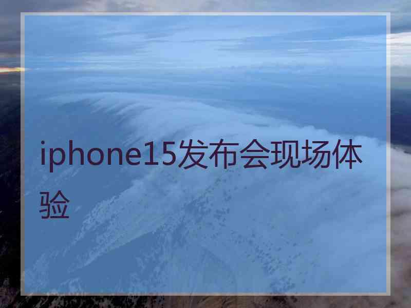 iphone15发布会现场体验