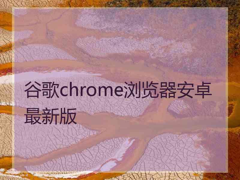 谷歌chrome浏览器安卓最新版