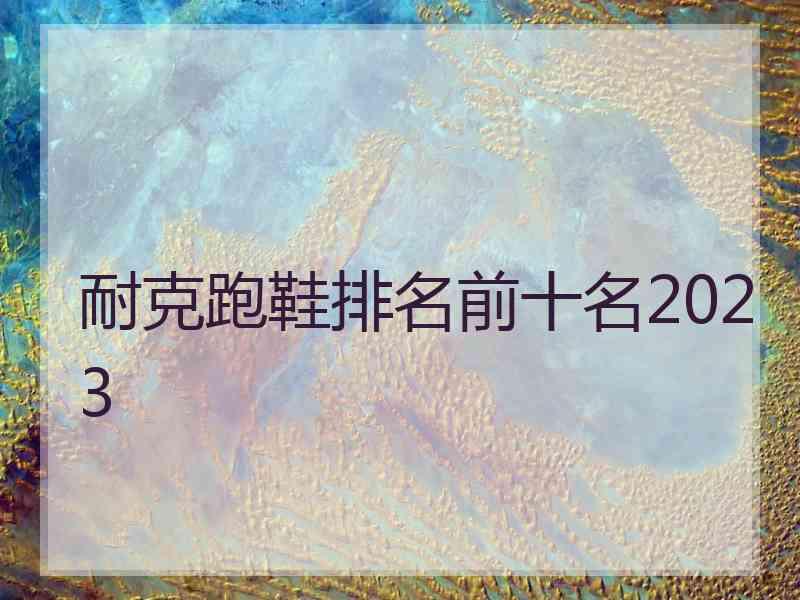 耐克跑鞋排名前十名2023