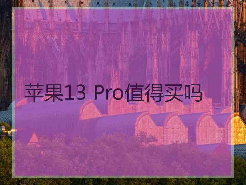 苹果13 Pro值得买吗