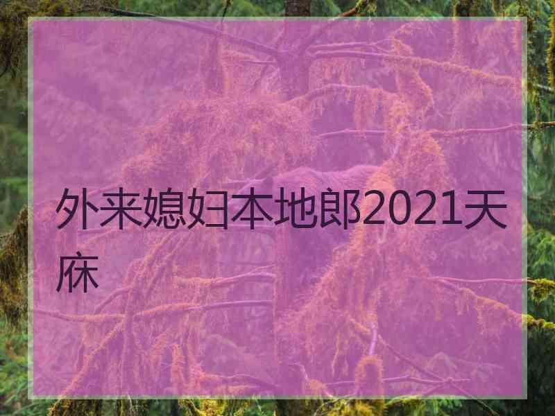 外来媳妇本地郎2021天庥