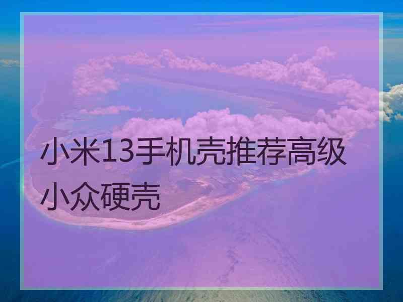 小米13手机壳推荐高级小众硬壳