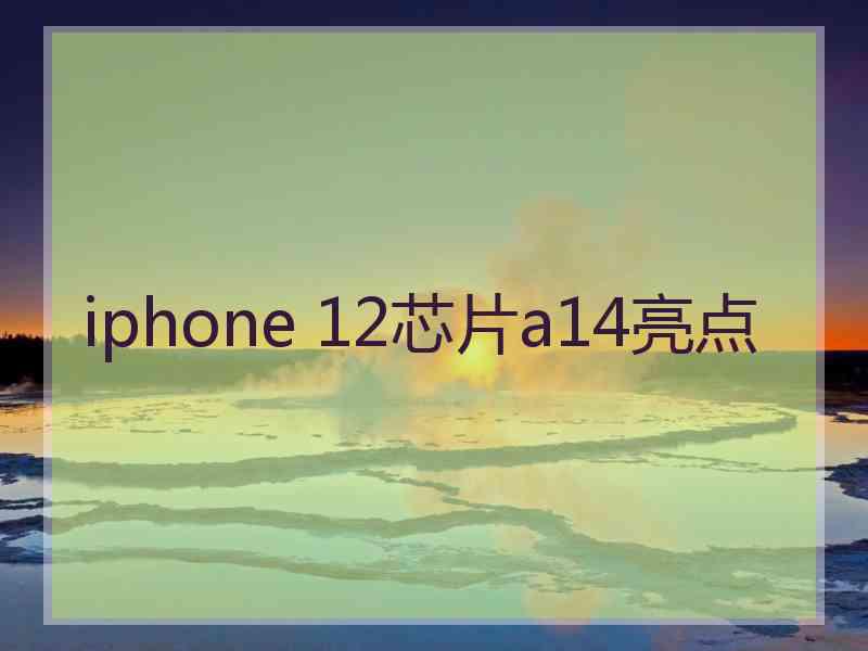 iphone 12芯片a14亮点