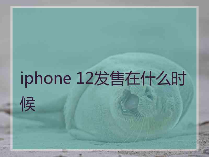 iphone 12发售在什么时候