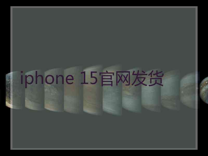 iphone 15官网发货