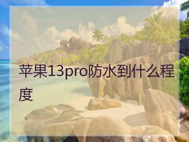 苹果13pro防水到什么程度