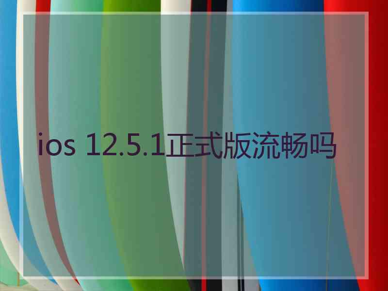 ios 12.5.1正式版流畅吗