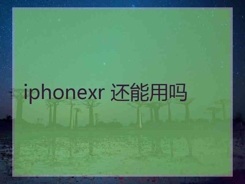 iphonexr 还能用吗