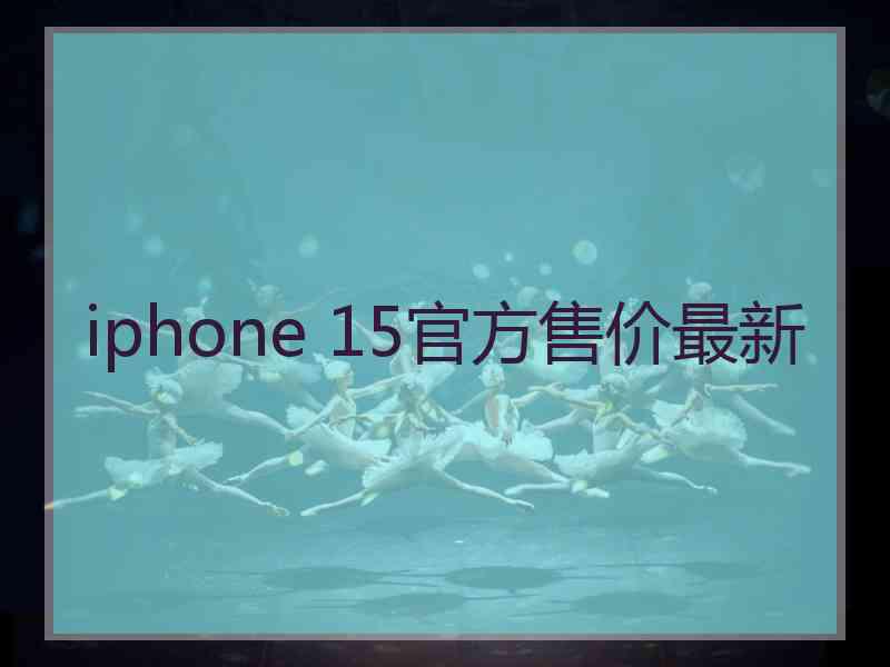 iphone 15官方售价最新