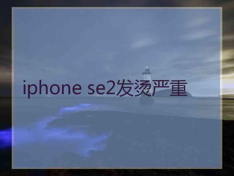 iphone se2发烫严重