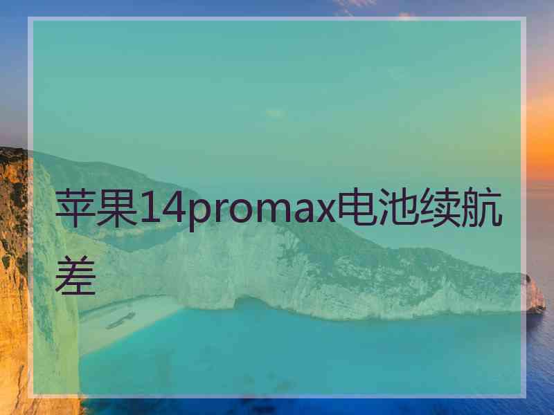 苹果14promax电池续航差