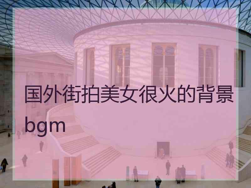 国外街拍美女很火的背景bgm