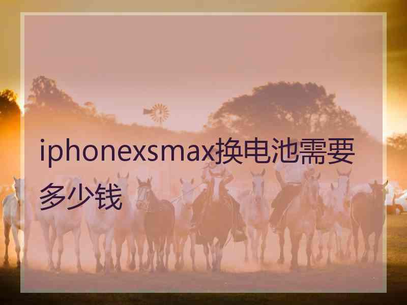 iphonexsmax换电池需要多少钱