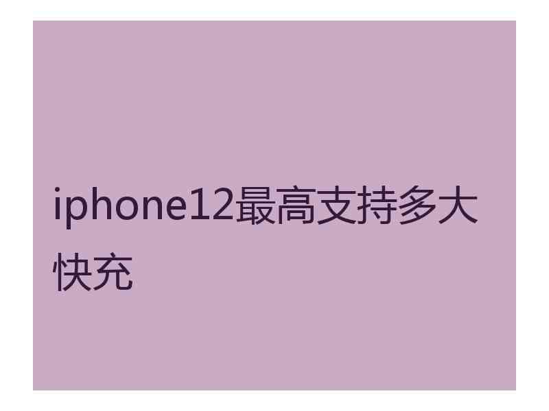 iphone12最高支持多大快充