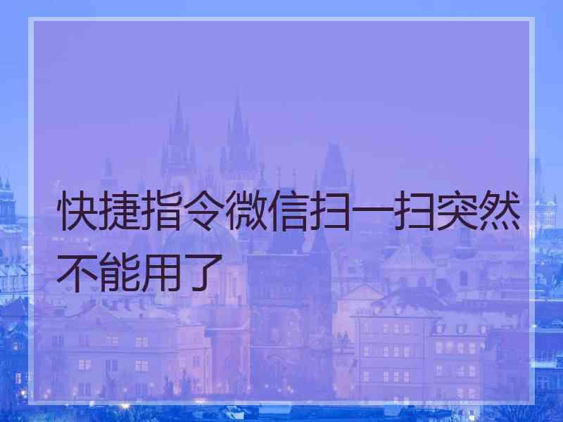 快捷指令微信扫一扫突然不能用了