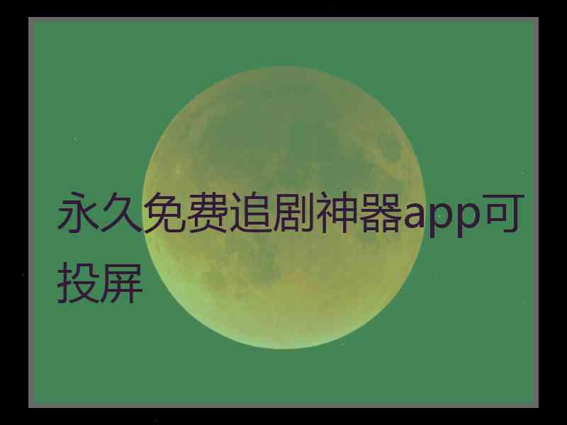 永久免费追剧神器app可投屏