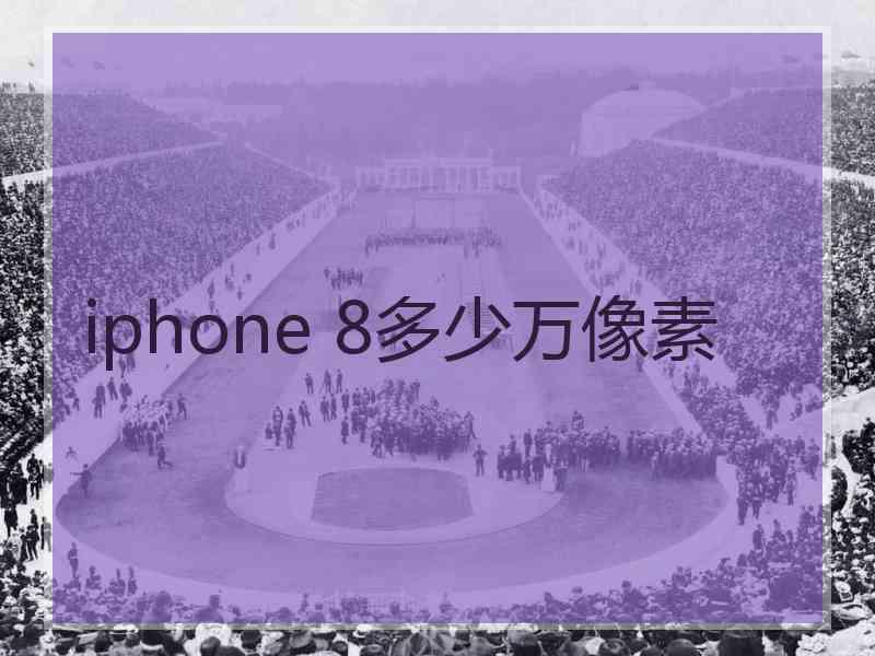 iphone 8多少万像素