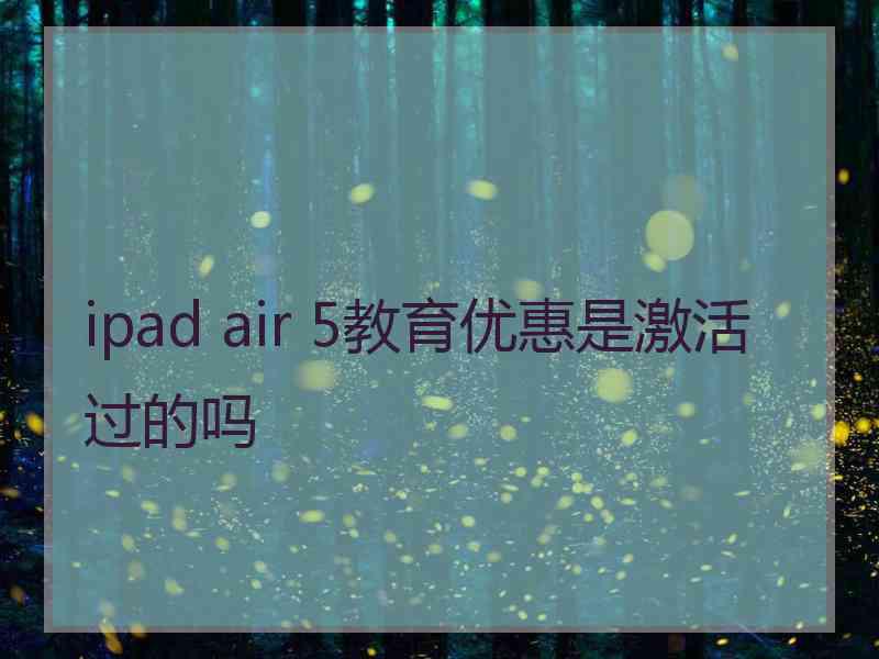 ipad air 5教育优惠是激活过的吗