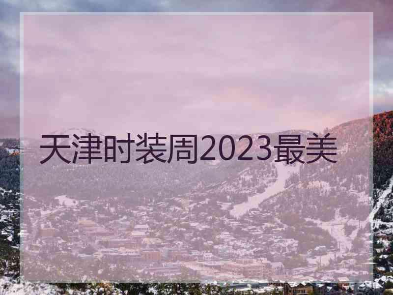 天津时装周2023最美