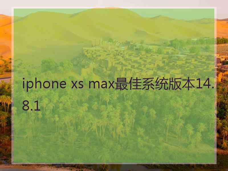 iphone xs max最佳系统版本14.8.1