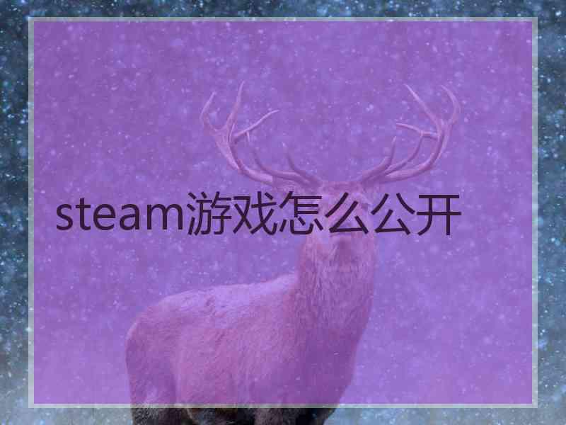 steam游戏怎么公开