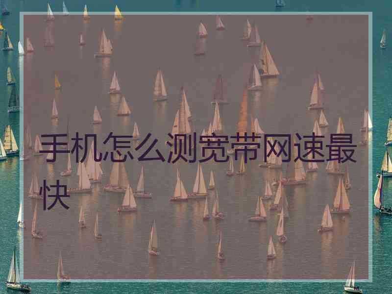 手机怎么测宽带网速最快