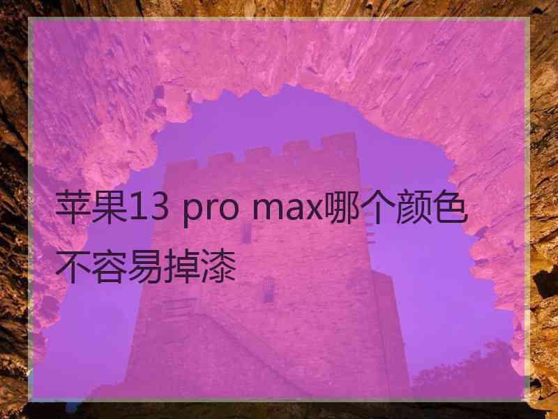 苹果13 pro max哪个颜色不容易掉漆