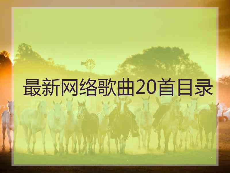 最新网络歌曲20首目录