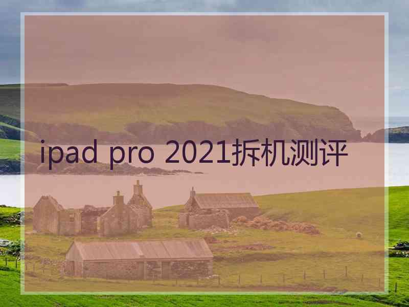 ipad pro 2021拆机测评