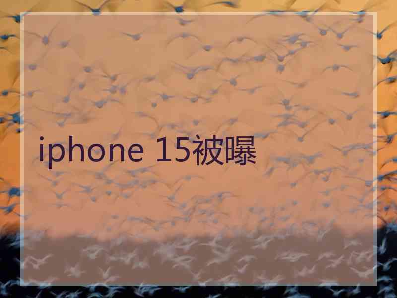 iphone 15被曝