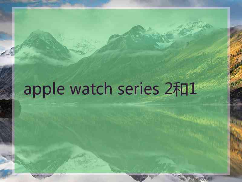 apple watch series 2和1