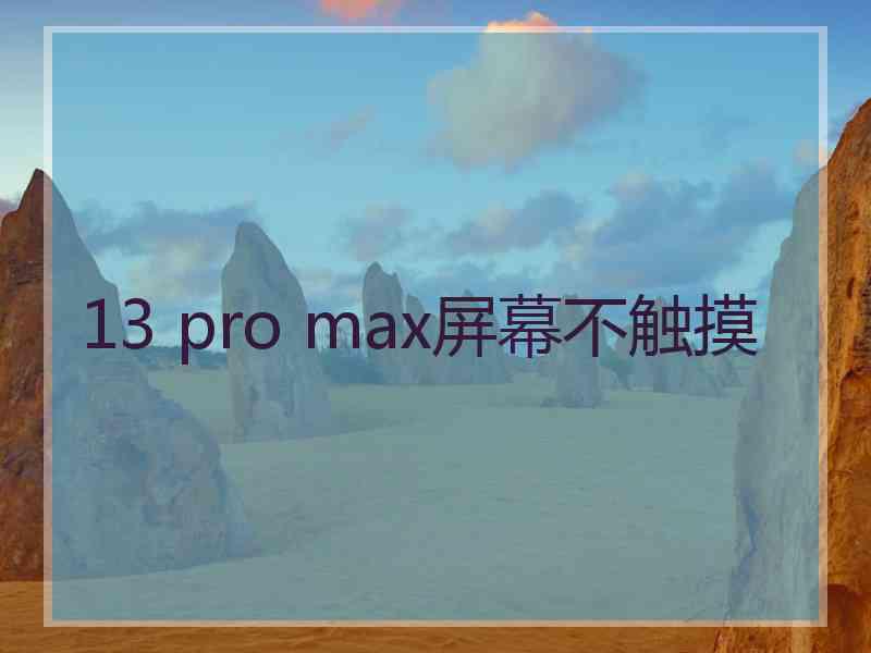 13 pro max屏幕不触摸