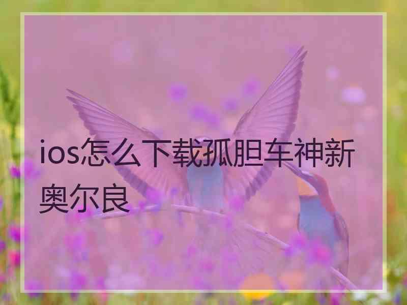 ios怎么下载孤胆车神新奥尔良