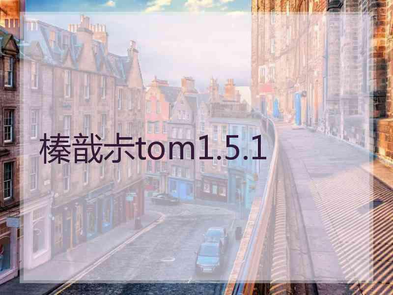 榛戠尗tom1.5.1