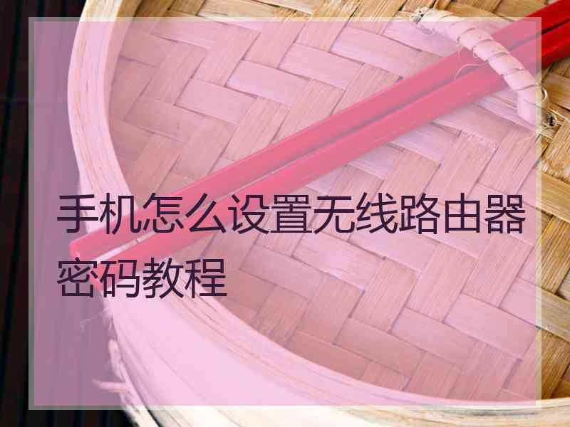 手机怎么设置无线路由器密码教程