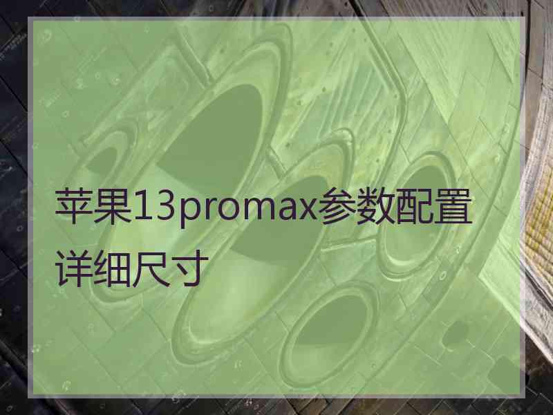 苹果13promax参数配置详细尺寸