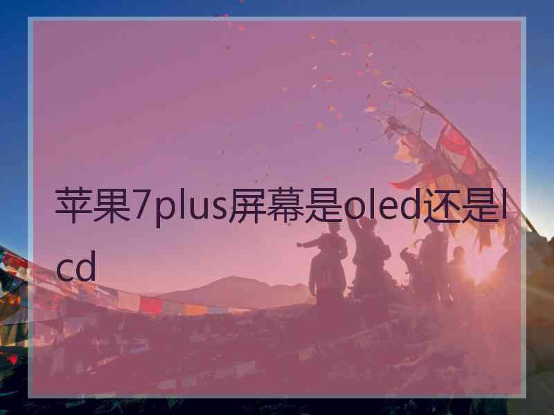 苹果7plus屏幕是oled还是lcd