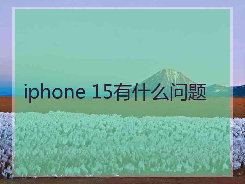 iphone 15有什么问题