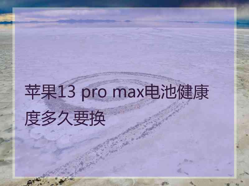 苹果13 pro max电池健康度多久要换