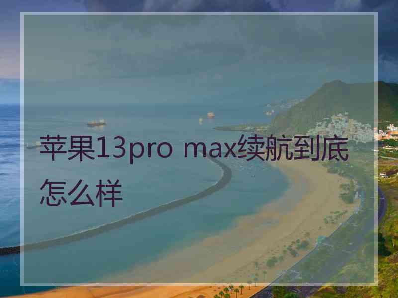 苹果13pro max续航到底怎么样