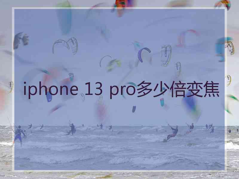 iphone 13 pro多少倍变焦