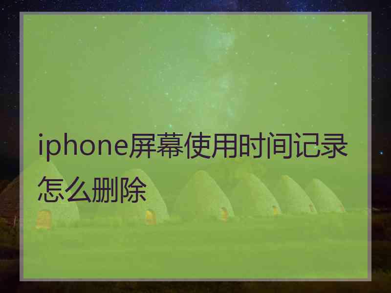 iphone屏幕使用时间记录怎么删除