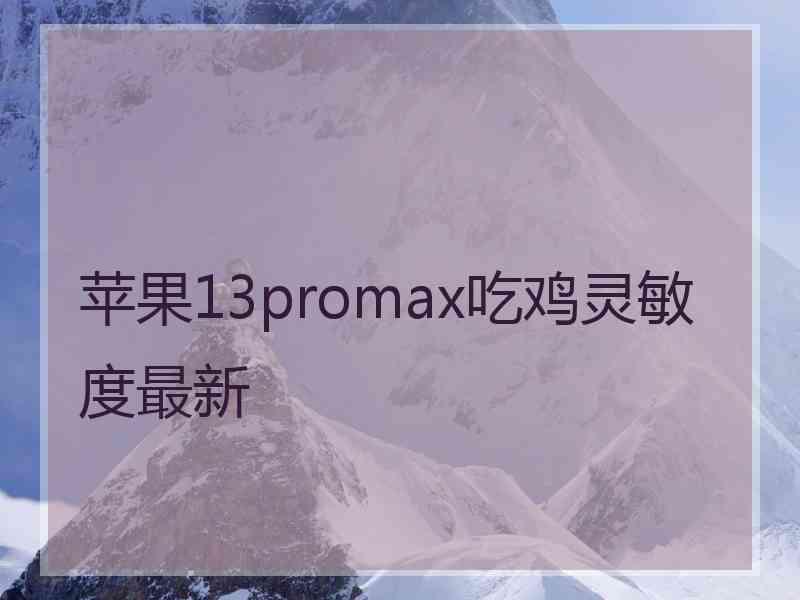 苹果13promax吃鸡灵敏度最新