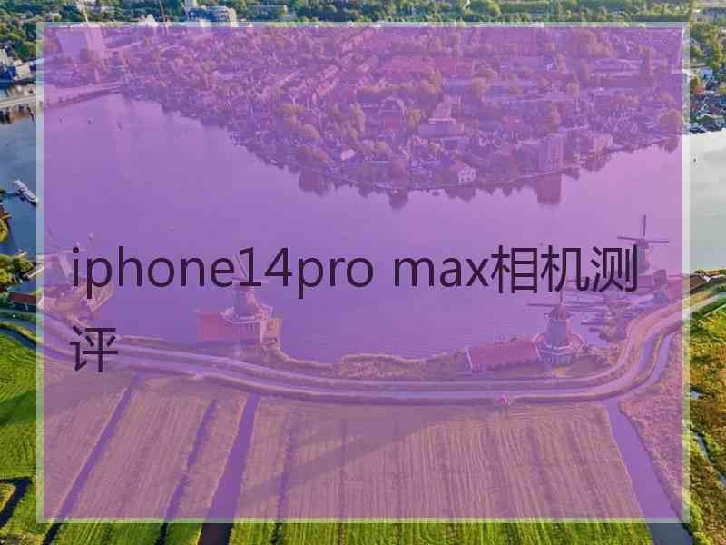 iphone14pro max相机测评