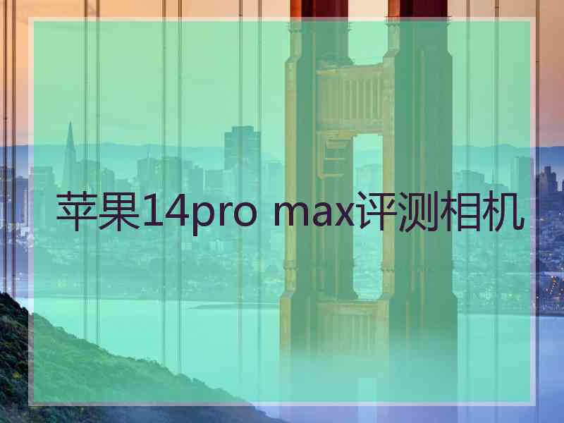 苹果14pro max评测相机